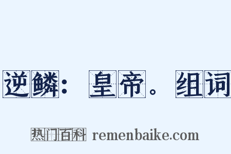 逆鳞：皇帝。组词是什么意思的图片